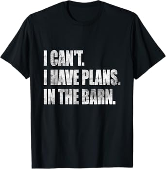 I Can't I Have Plans In The Barn T-Shirt