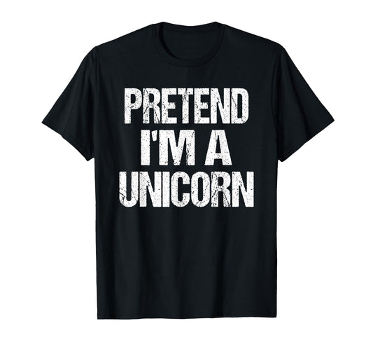 Pretend I'm A Unicorn - Easy Halloween Costume T-Shirt