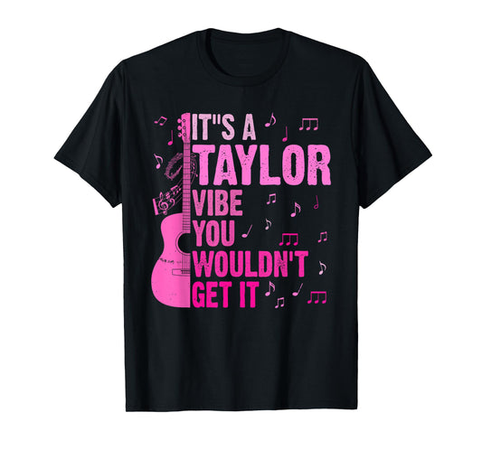 It's A Taylor Vibe You Wouldn't Get It TAYLOR Personalized T-Shirt