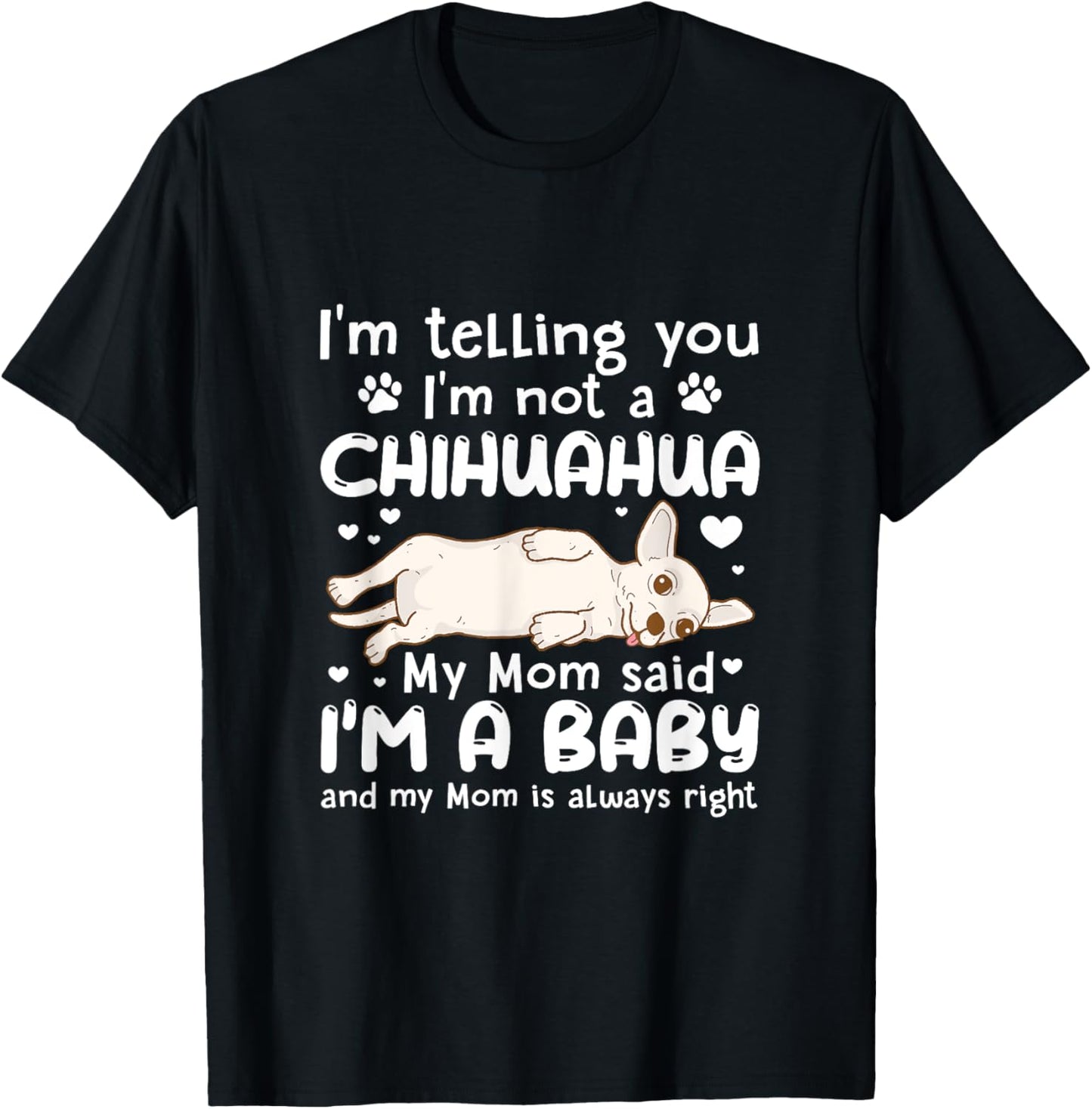 I'm Telling You I'm Not Chihuahua My Mom Said I'm A Baby T-Shirt