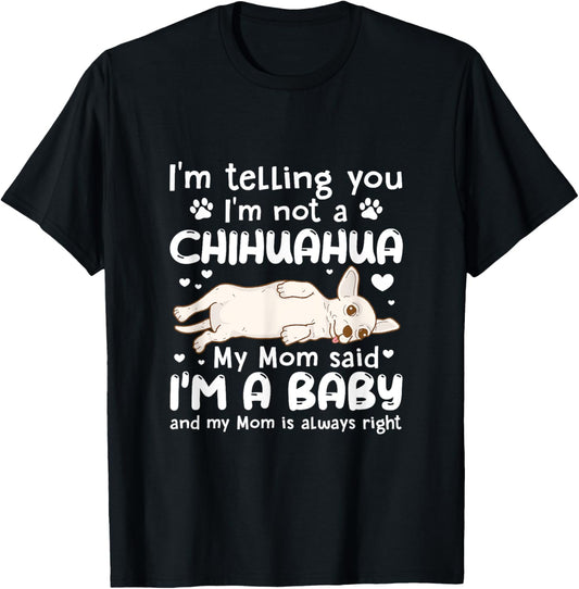 I'm Telling You I'm Not Chihuahua My Mom Said I'm A Baby T-Shirt