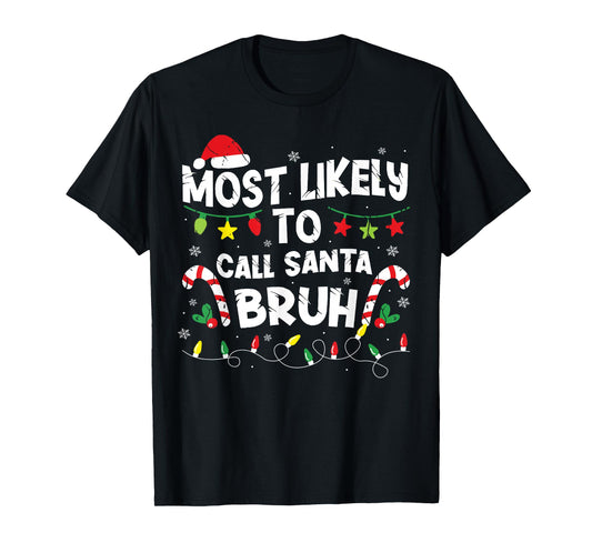 Most Likely Call Santa Bruh Christmas Family Matching Xmas T-Shirt