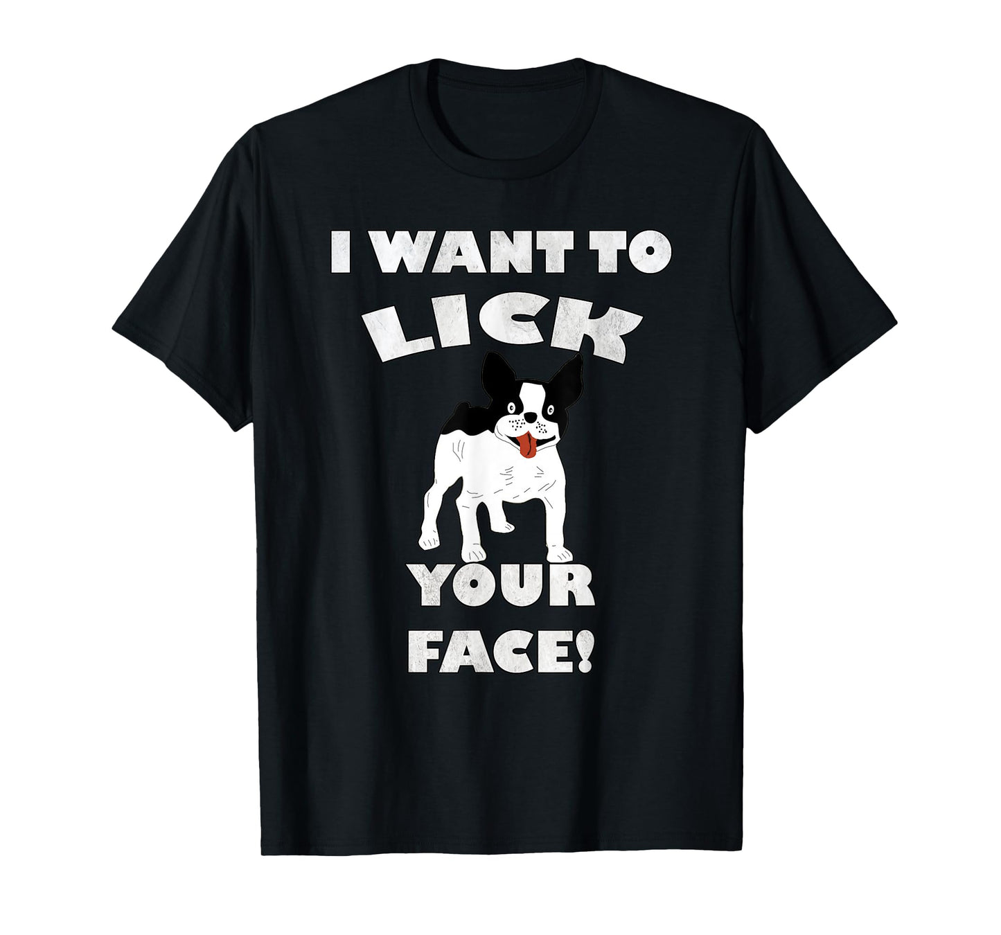 Funny French Bulldog I Want To Lick Your Face! Frenchie Gift Men Women T-Shirt