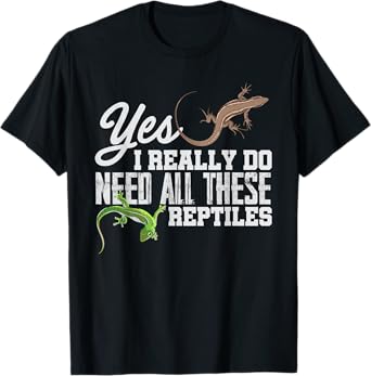 Yes I Really Do Need All These Reptiles Snake Lizard Gecko T-Shirt