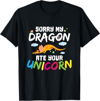 Sorry My Dragon Ate Your Unicorn Funny Dragon Gift T-Shirt