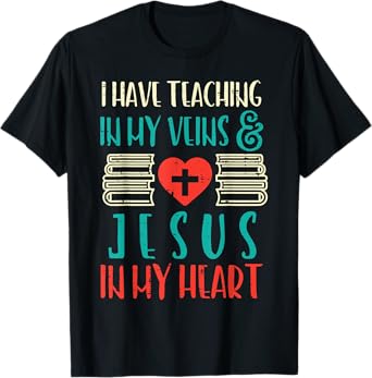 Teaching In My Veins Jesus In My Heart God Christian Teacher T-Shirt