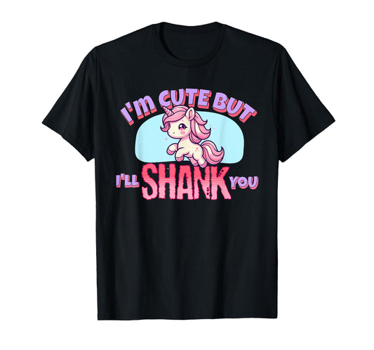 I'm Cute But I'll Shank You - Funny Unicorn Design T-Shirt