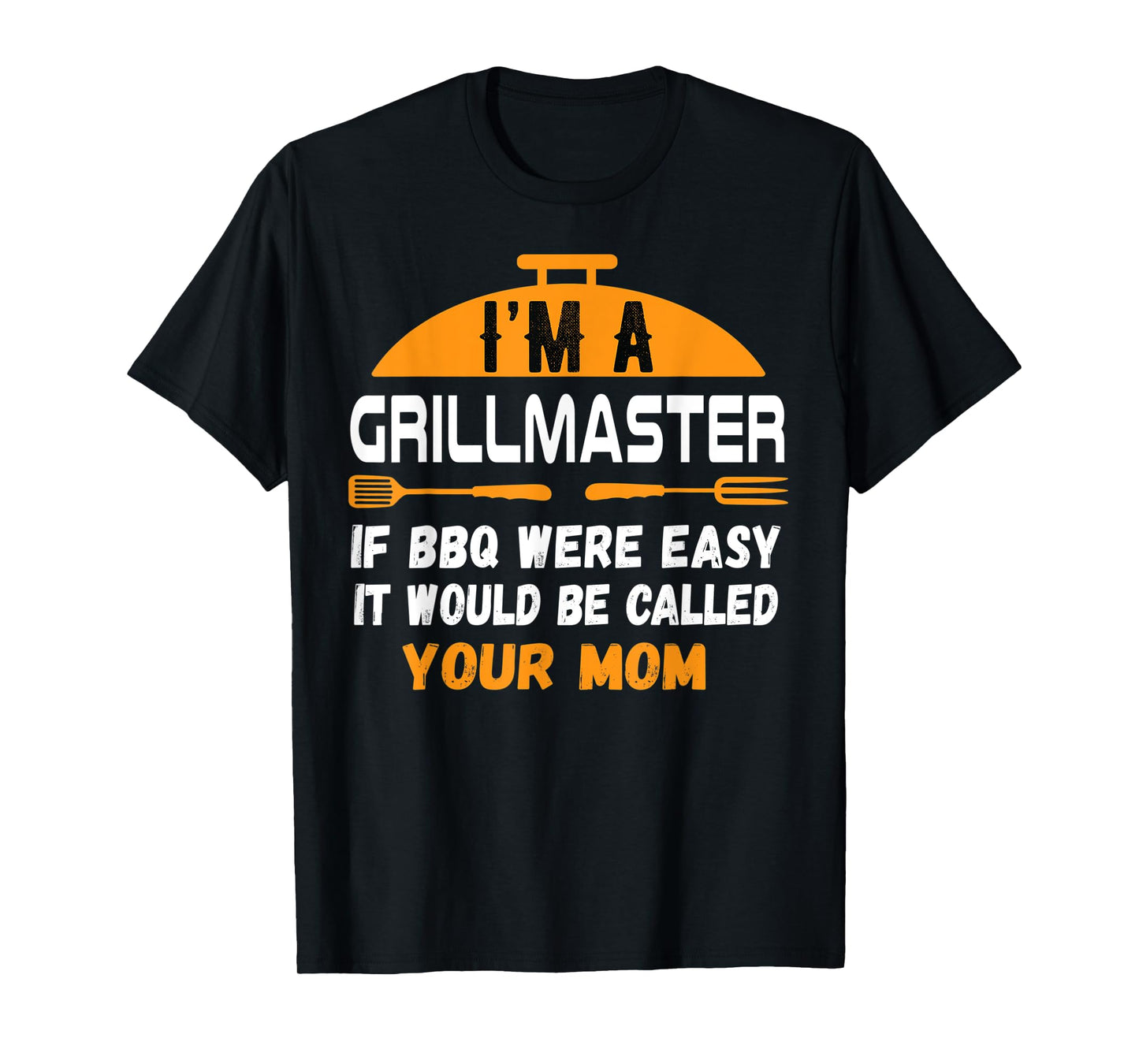 I'm A Grill Master If BBQ Were Easy It'd Be Called Your Mom T-Shirt