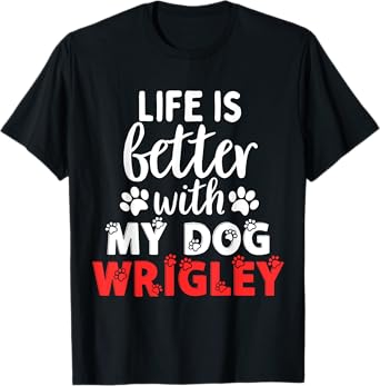 Dog Name Wrigley Life Is Better With My Dog Named Wrigley T-Shirt for Men Women Kids