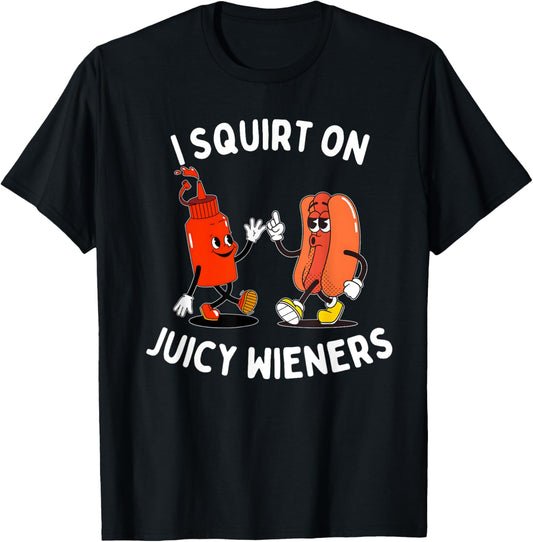 I Squirt On Juicy Wieners Funny Hot Dog & Ketchup BBQ lovers T-Shirt