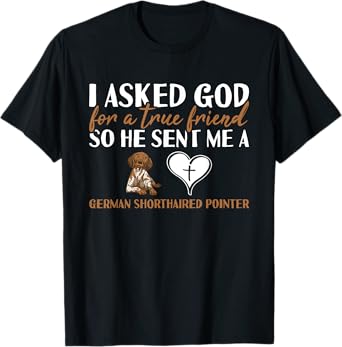 Dog I Asked God For A True Friend German Shorthaired Pointer T-Shirt