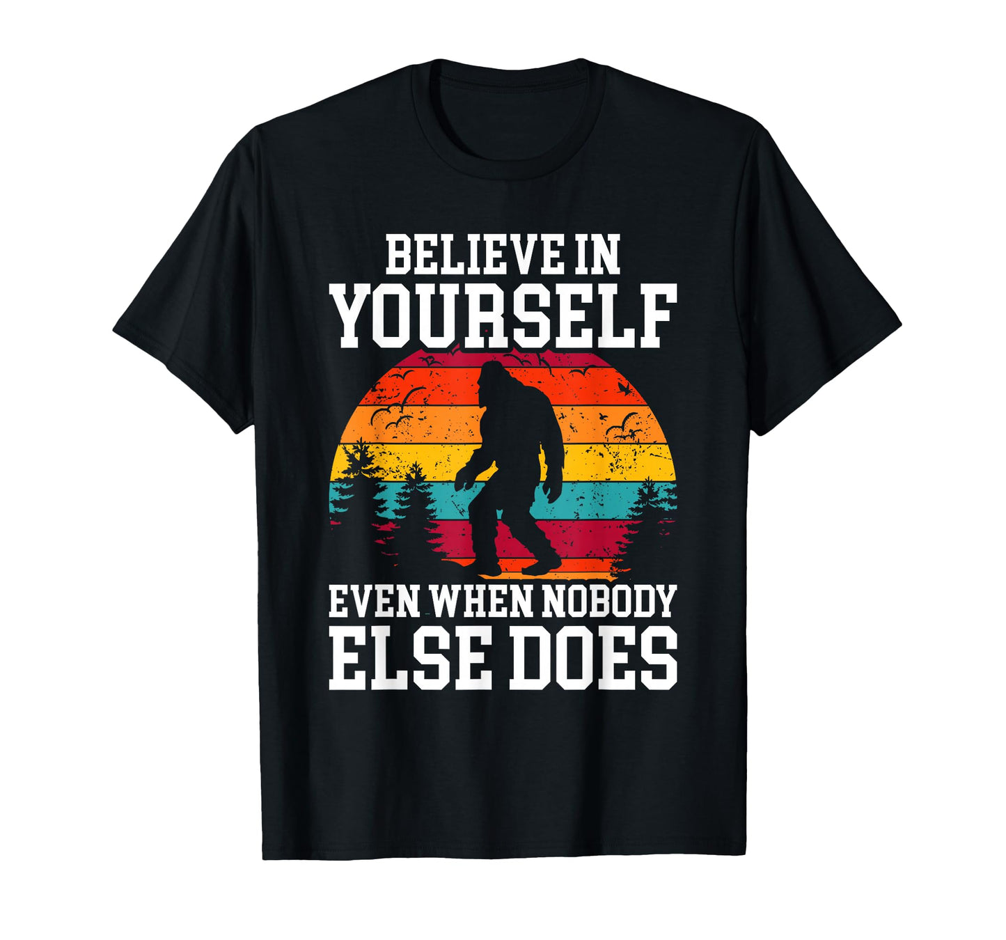 Bigfoot Believe In Yourself Even When No One Else Does Funny T-Shirt