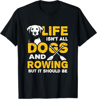 Funny Life Isn't All Dogs And Rowing T-Shirt