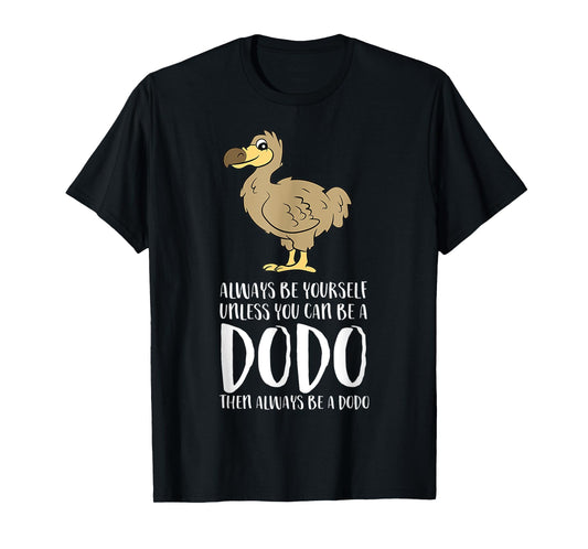Always Be Yourself Unless You Can Be A Dodo Bird T-Shirt