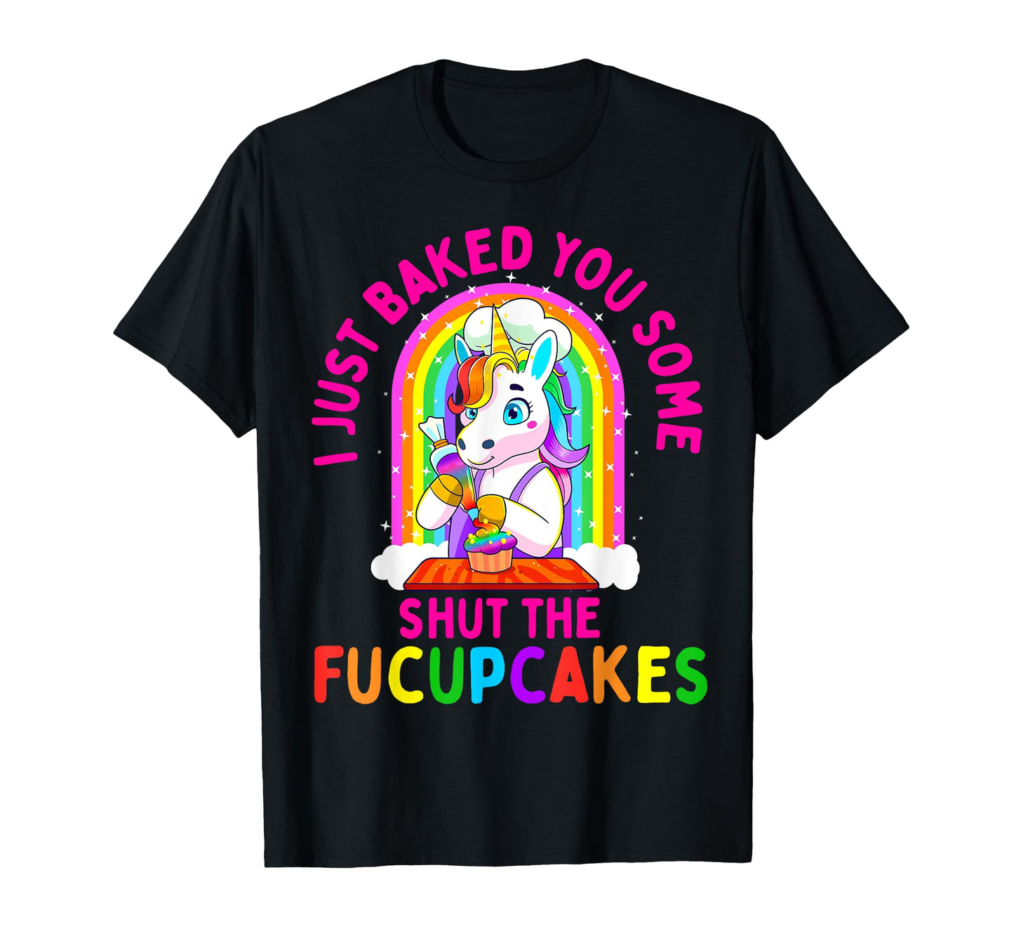 I Just Baked You Some Shut the Fucupcakes Funny Unicorn Gift T-Shirt