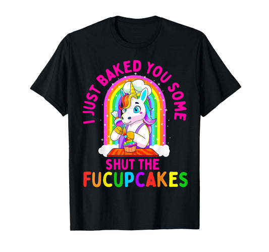 I Just Baked You Some Shut the Fucupcakes Funny Unicorn Gift T-Shirt