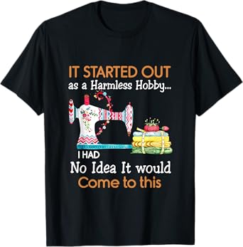 It Started Out As a Harmless Hobby Sewing Funny T Shirt T-Shirt