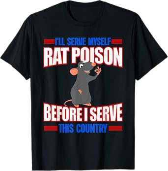 I'll Serve Myself Rat Poison Before I Serve This Country T-Shirt