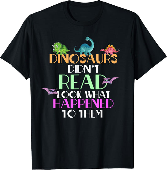 Dinosaurs Didnt Read Look What Happened To Them Teacher T-Shirt