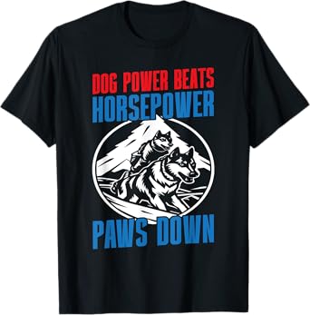 Dog Power Beats Horsepower Paws Down Mushing T-Shirt