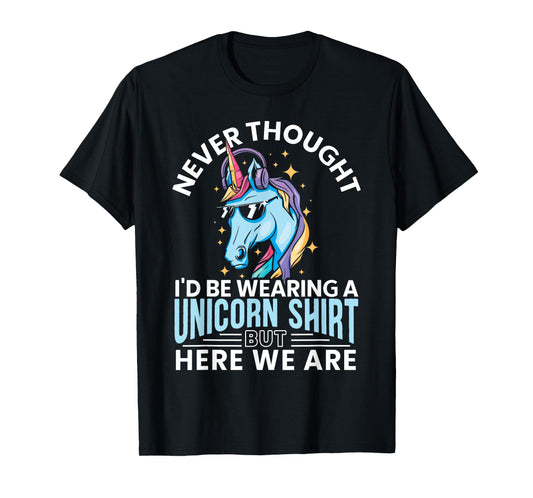 Never Thought I'd Be Wearing A Unicorn Shirt Funny Unicorn T-Shirt