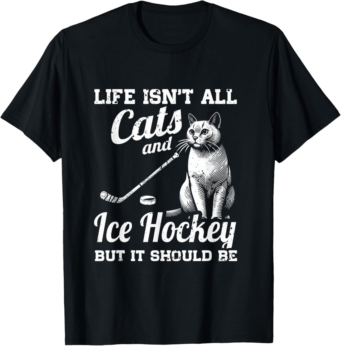 Life Isn't All Cats And Ice Hockey But It Should Be T-Shirt