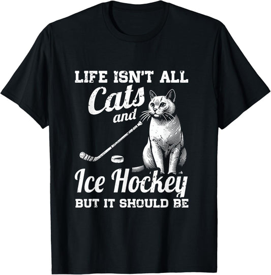 Life Isn't All Cats And Ice Hockey But It Should Be T-Shirt