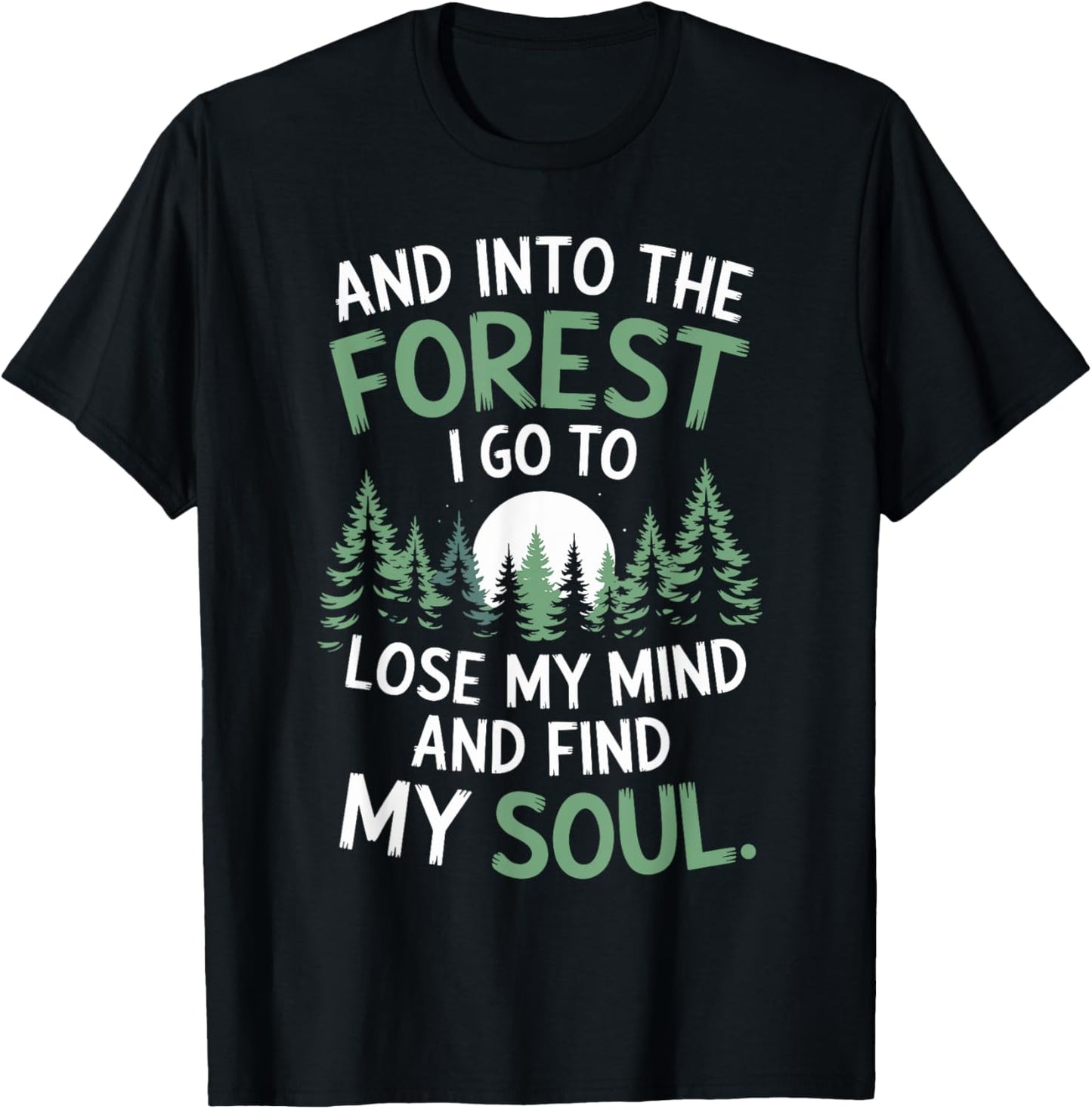 And Into The Forest I Go To Lose My Mind And Find My Soul T-Shirt