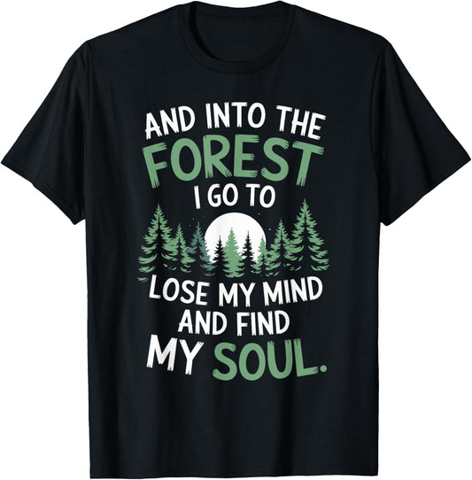 And Into The Forest I Go To Lose My Mind And Find My Soul T-Shirt