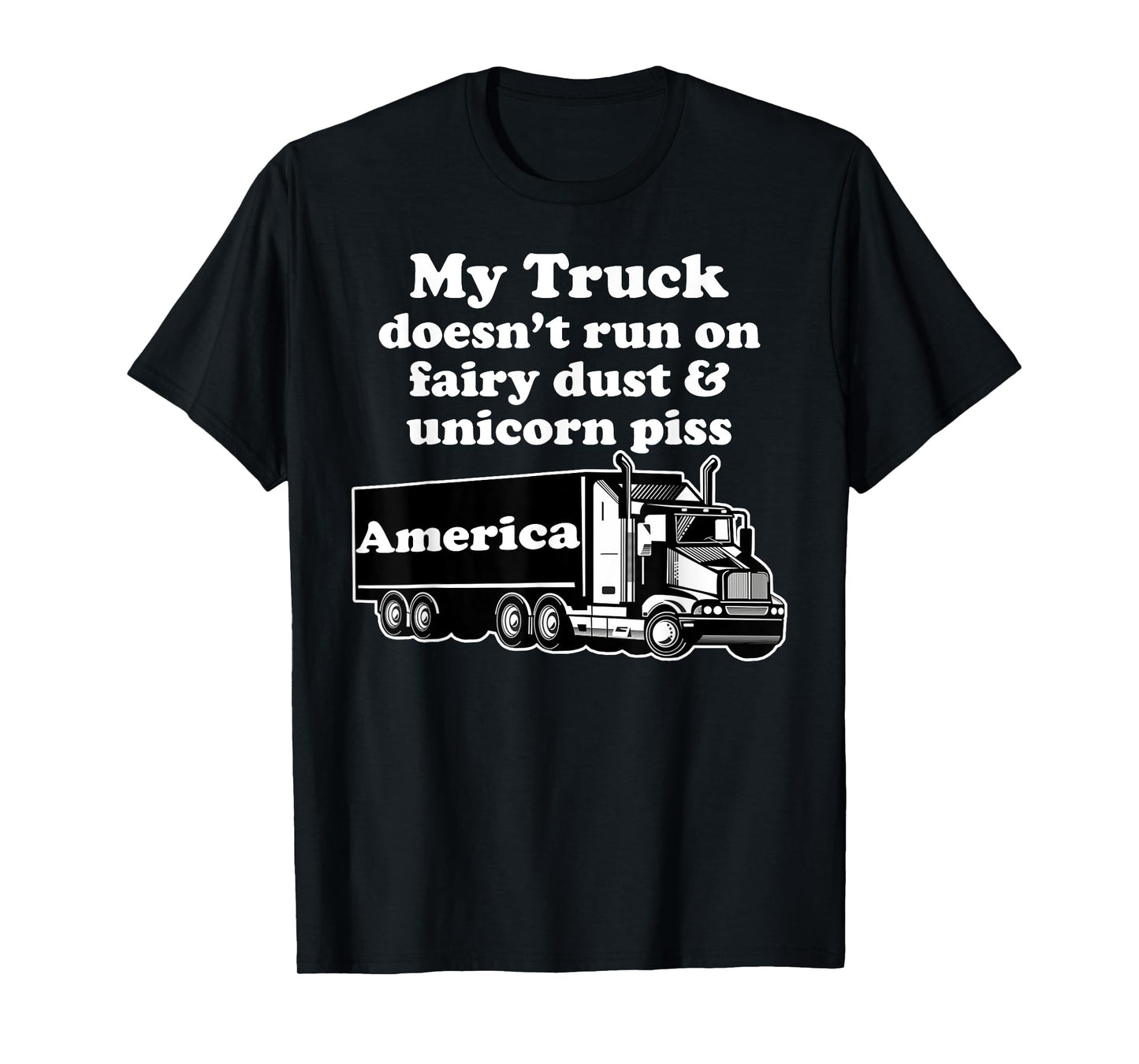 Truck Driver Funny My Truck Runs Fairy Dust Unicorn Piss T-Shirt