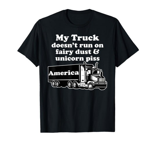 Truck Driver Funny My Truck Runs Fairy Dust Unicorn Piss T-Shirt