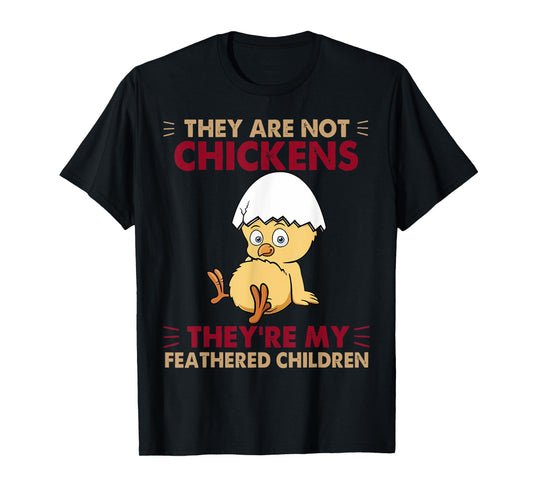 They are Not Chickens They're My Feathered Children T-Shirt