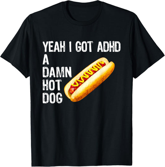 Yeah I Got ADHD A Damn Hot Dog Funny BBQ 4th of July T-Shirt