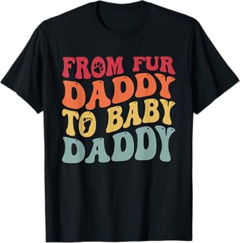 From Fur Daddy To Baby Daddy Funny Pregnancy T-Shirt