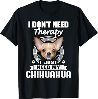 Chihuahua Shirt & Tees Unisex-Adults T-Shirt Black Small I Don't Need Therapy I Just Need My Chihuahua