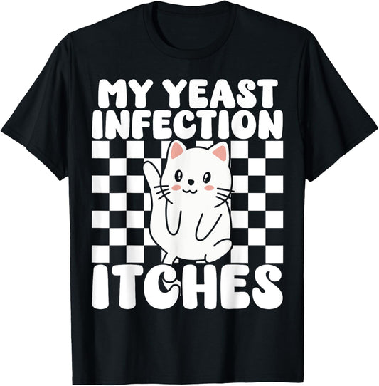 My Yeast Infection Itches Funny Meme Adult Humor Weird Cat T-Shirt
