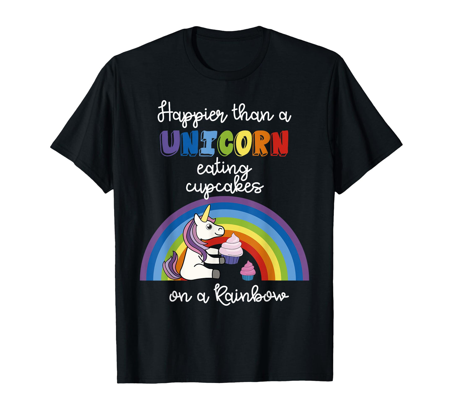 Happier Than A Unicorn Eating Cupcakes On A Rainbow T-Shirt T-Shirt
