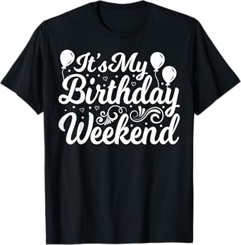 It's My Birthday Weekend - Birthday Party Celebration T-Shirt