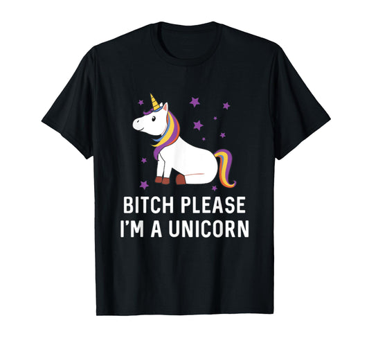 Bitch Please I'm a Unicorn Sassy Offensive Fuck Off Magical T-Shirt