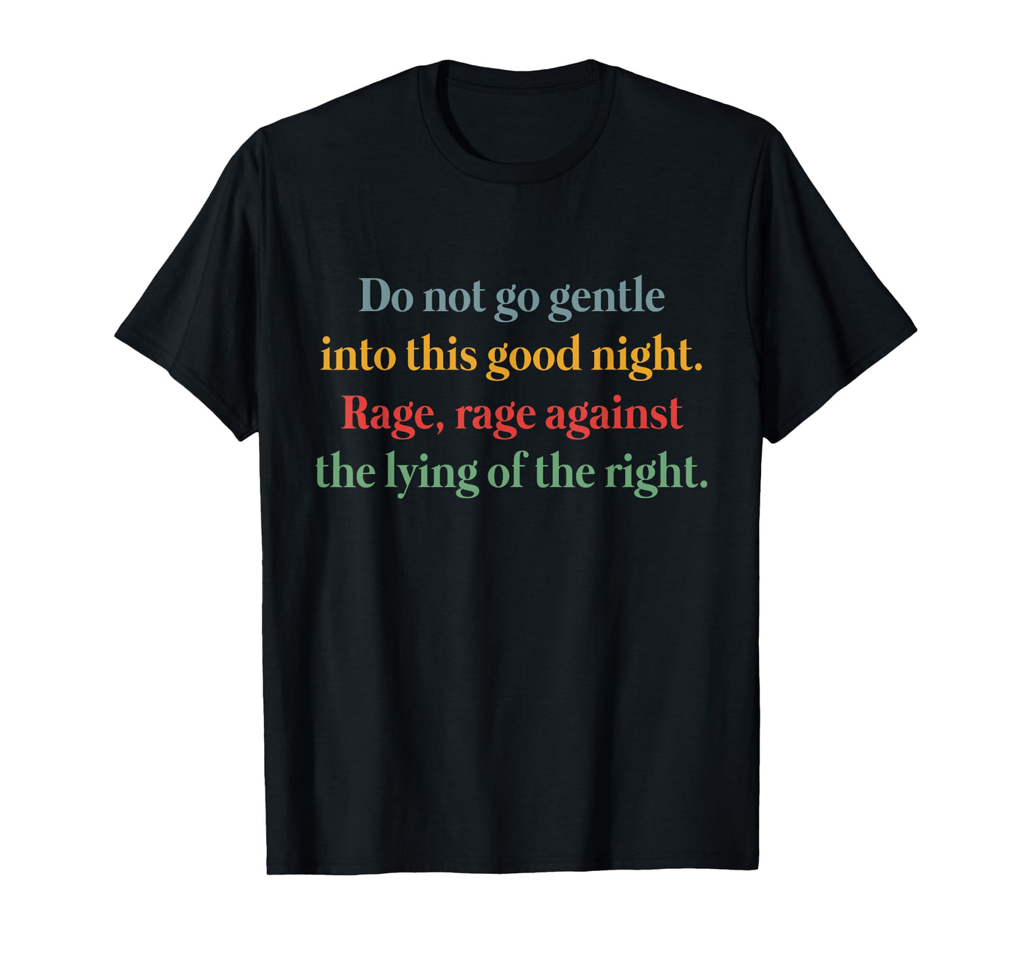 Do Not Go Gentle Into This Good Night Rage Against The Lying T-Shirt
