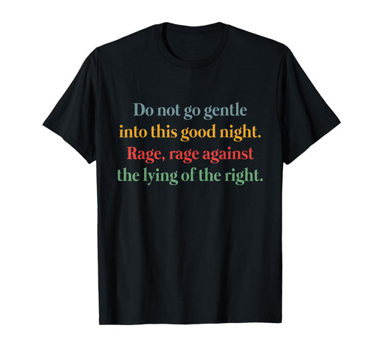 Do Not Go Gentle Into This Good Night Rage Against The Lying T-Shirt