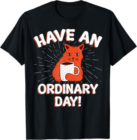 Have An Ordinary Day - Funny Cat Coffee Morning Grouch T-Shirt