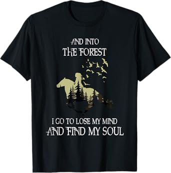 And Into The Forest I Go To Lose My Mind Find My Soul Horse T-Shirt
