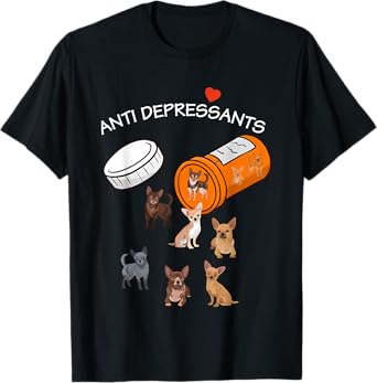 Antidepressant Chihuahua Funny For Men Women T-Shirt