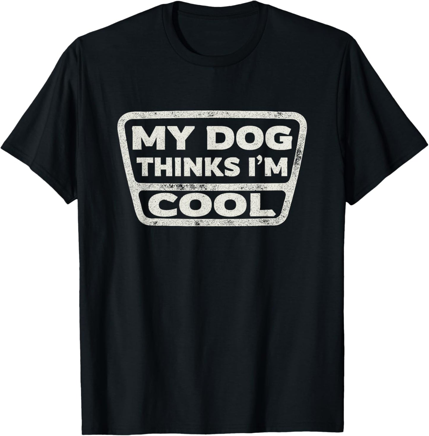 My Dog Thinks I'm Cool Funny Pet Owner Dog Lover Saying T-Shirt