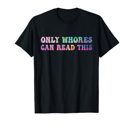 Funny Sarcastic Saying Men Women Only Whores Can Read This T-Shirt