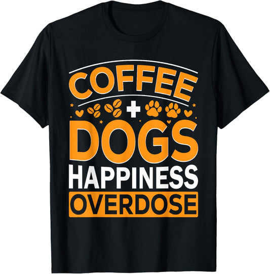 Coffee Dogs Happiness Overdose Funny Coffee and Dog Lover T-Shirt