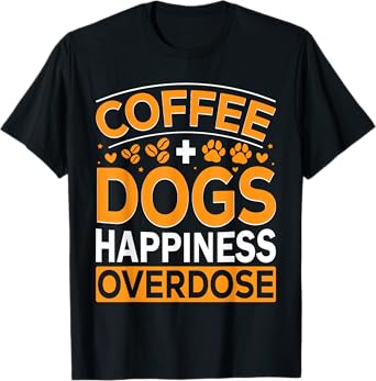 Coffee Dogs Happiness Overdose Funny Coffee and Dog Lover T-Shirt