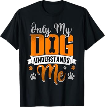 Only My Dog Understands Me Funny Gift Idea Men Women Girls Kids T-Shirt
