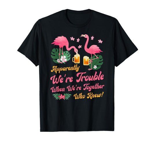 Apparently We Are Trouble When We Are Together Flamingo T-Shirt